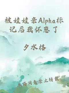 被娃娃亲Alpha标记后我怀崽了