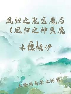 凰归之鬼医魔后（凰归之神医魔后）