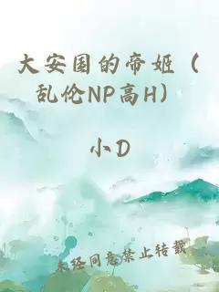 大安国的帝姬（乱伦NP高H）