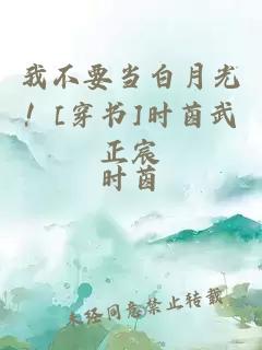 我不要当白月光！[穿书]时茵武正宸