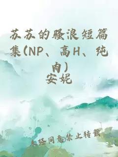 苏苏的骚浪短篇集(NP、高H、纯肉)