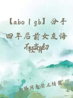 【abo｜gb】分手四年后前女友悔不当初