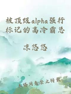 被顶级alpha强行标记的高冷霸总