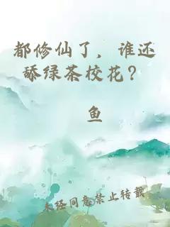 都修仙了，谁还舔绿茶校花？